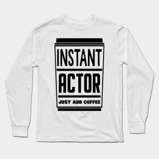Instant actor, just add coffee Long Sleeve T-Shirt